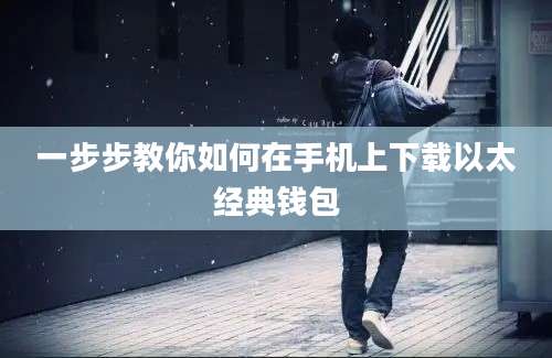 一步步教你如何在手机上下载以太经典钱包
