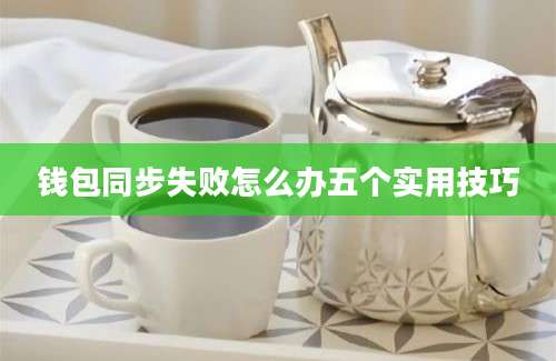 钱包同步失败怎么办五个实用技巧