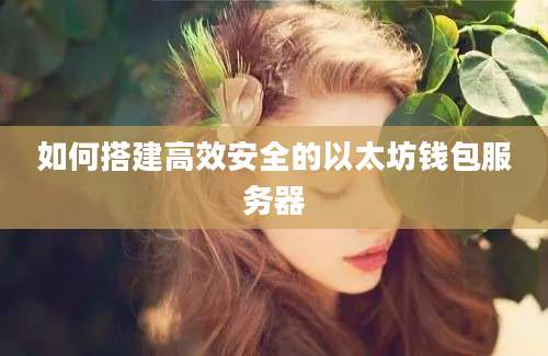 如何搭建高效安全的以太坊钱包服务器