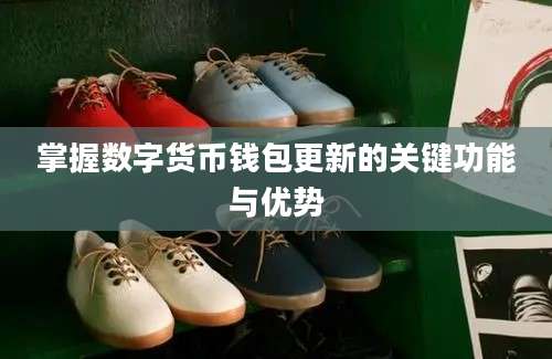 掌握数字货币钱包更新的关键功能与优势