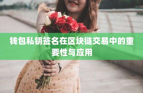 钱包私钥签名在区块链交易中的重要性与应用