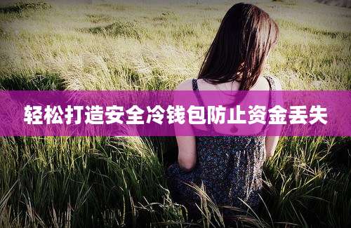 轻松打造安全冷钱包防止资金丢失