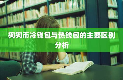 狗狗币冷钱包与热钱包的主要区别分析
