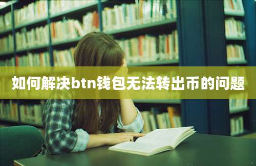 如何解决btn钱包无法转出币的问题