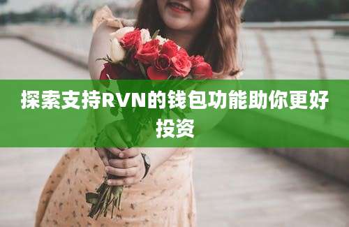 探索支持RVN的钱包功能助你更好投资