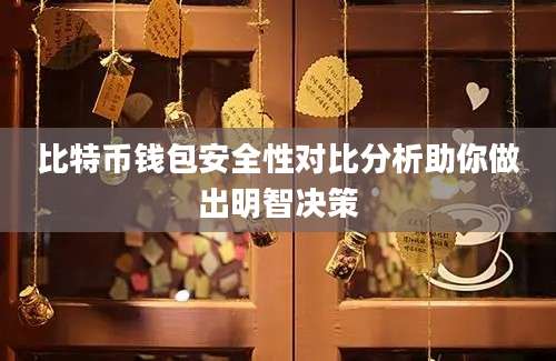 比特币钱包安全性对比分析助你做出明智决策