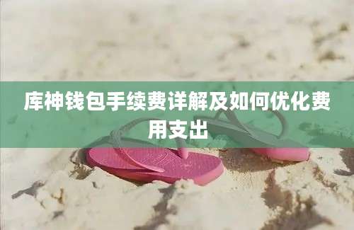 库神钱包手续费详解及如何优化费用支出