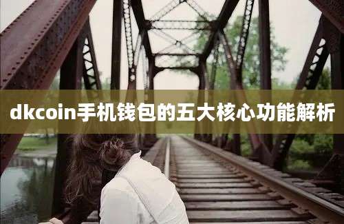 dkcoin手机钱包的五大核心功能解析