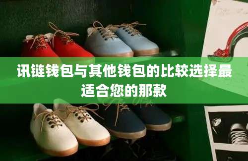 讯链钱包与其他钱包的比较选择最适合您的那款