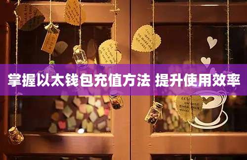 掌握以太钱包充值方法 提升使用效率
