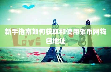 新手指南如何获取和使用聚币网钱包地址