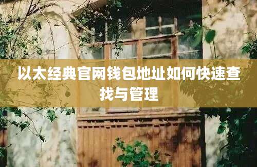 以太经典官网钱包地址如何快速查找与管理