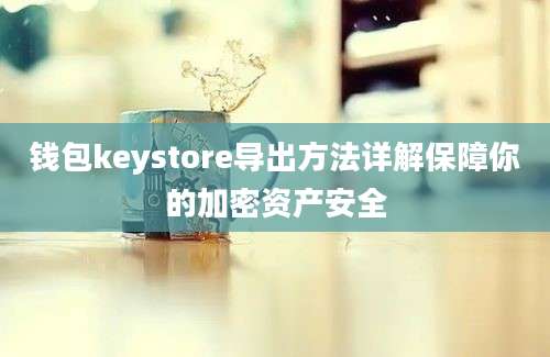 钱包keystore导出方法详解保障你的加密资产安全