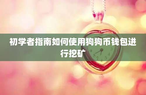 初学者指南如何使用狗狗币钱包进行挖矿