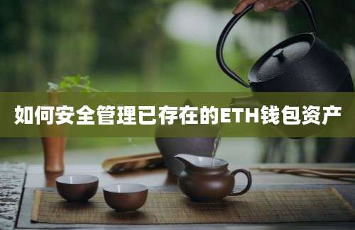如何安全管理已存在的ETH钱包资产