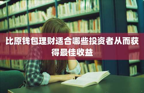 比原钱包理财适合哪些投资者从而获得最佳收益