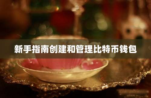 新手指南创建和管理比特币钱包