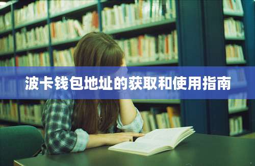 波卡钱包地址的获取和使用指南