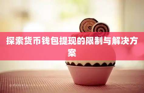 探索货币钱包提现的限制与解决方案