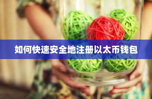 如何快速安全地注册以太币钱包