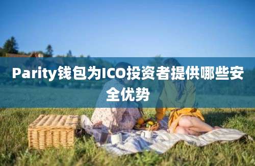 Parity钱包为ICO投资者提供哪些安全优势