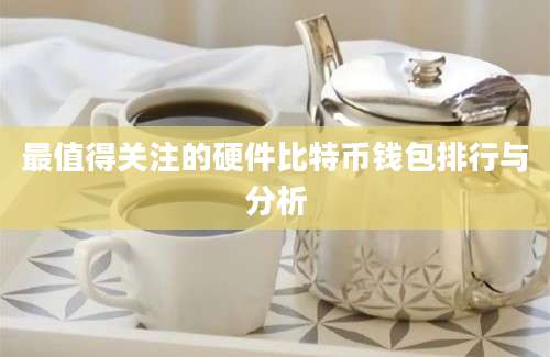最值得关注的硬件比特币钱包排行与分析