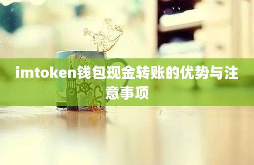 imtoken钱包现金转账的优势与注意事项