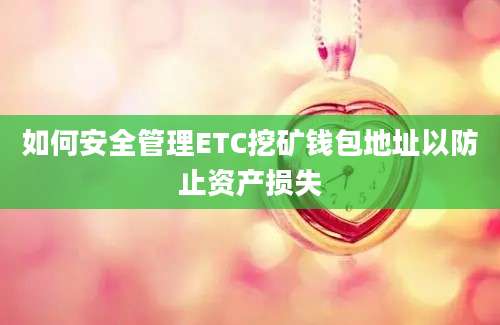 如何安全管理ETC挖矿钱包地址以防止资产损失
