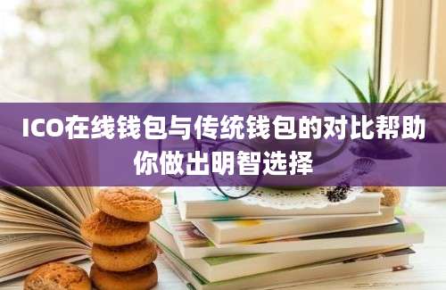 ICO在线钱包与传统钱包的对比帮助你做出明智选择