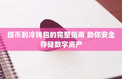 提币到冷钱包的完整指南 助你安全存储数字资产