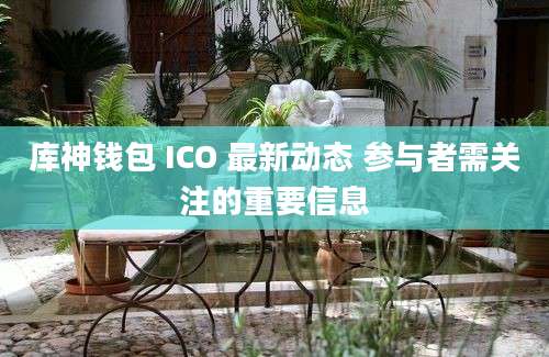库神钱包 ICO 最新动态 参与者需关注的重要信息
