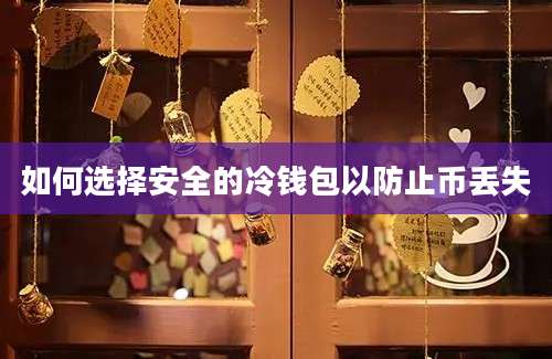 如何选择安全的冷钱包以防止币丢失