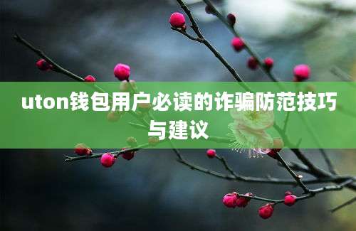 uton钱包用户必读的诈骗防范技巧与建议