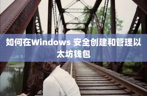 如何在Windows 安全创建和管理以太坊钱包