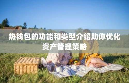 热钱包的功能和类型介绍助你优化资产管理策略
