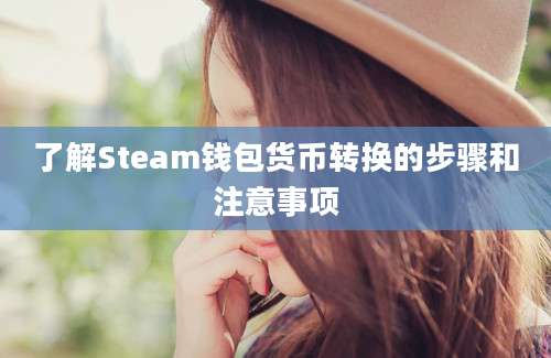 了解Steam钱包货币转换的步骤和注意事项