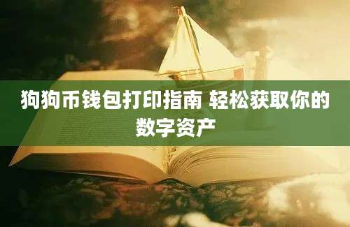 狗狗币钱包打印指南 轻松获取你的数字资产