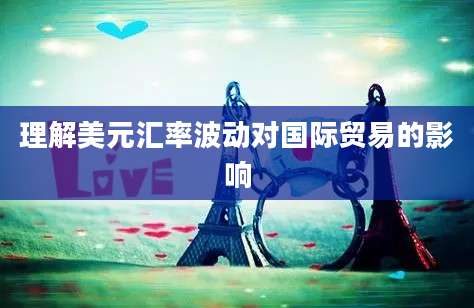 理解美元汇率波动对国际贸易的影响
