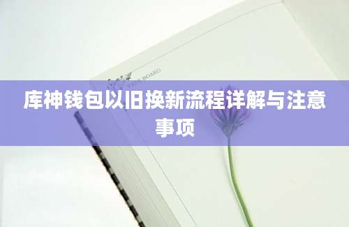 库神钱包以旧换新流程详解与注意事项