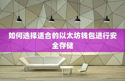 如何选择适合的以太坊钱包进行安全存储