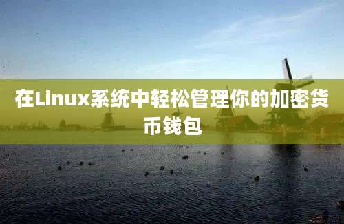 在Linux系统中轻松管理你的加密货币钱包