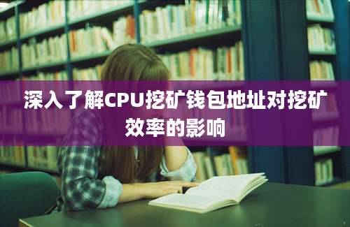 深入了解CPU挖矿钱包地址对挖矿效率的影响
