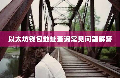 以太坊钱包地址查询常见问题解答