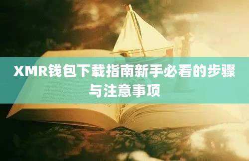 XMR钱包下载指南新手必看的步骤与注意事项