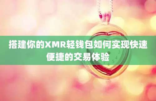搭建你的XMR轻钱包如何实现快速便捷的交易体验