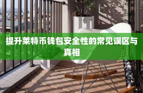 提升莱特币钱包安全性的常见误区与真相