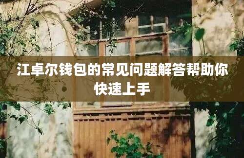 江卓尔钱包的常见问题解答帮助你快速上手