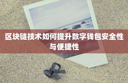 区块链技术如何提升数字钱包安全性与便捷性