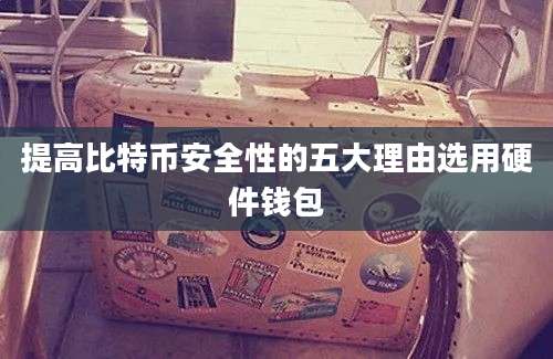 提高比特币安全性的五大理由选用硬件钱包
