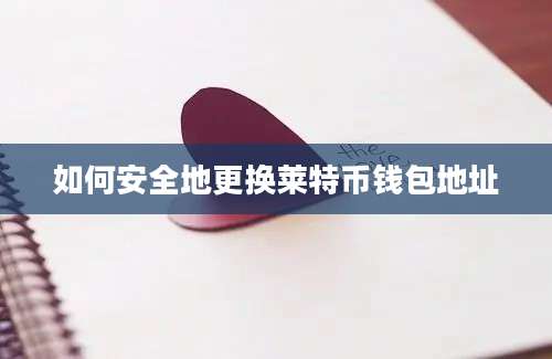 如何安全地更换莱特币钱包地址